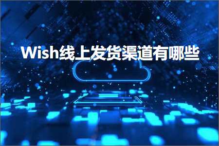 跨境电商知识:Wish线上发货渠道有哪些