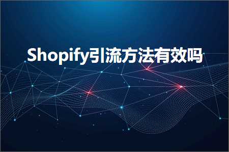 璺ㄥ鐢靛晢鐭ヨ瘑:Shopify寮曟祦鏂规硶鏈夋晥鍚? width=